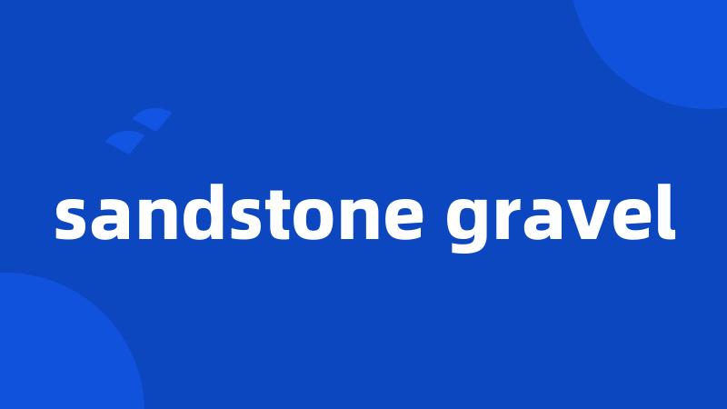 sandstone gravel