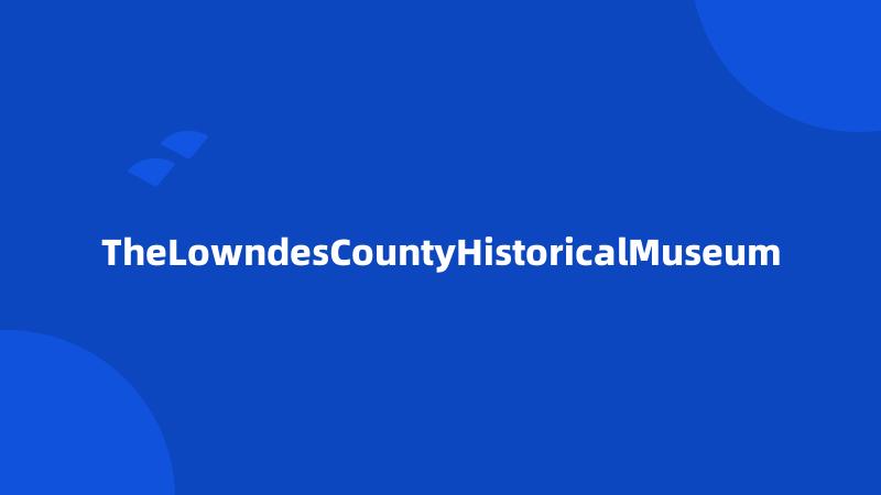 TheLowndesCountyHistoricalMuseum