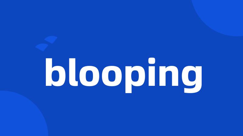 blooping