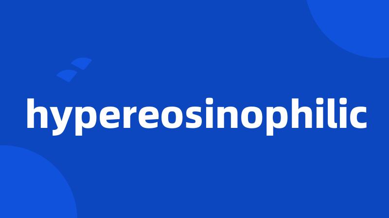 hypereosinophilic