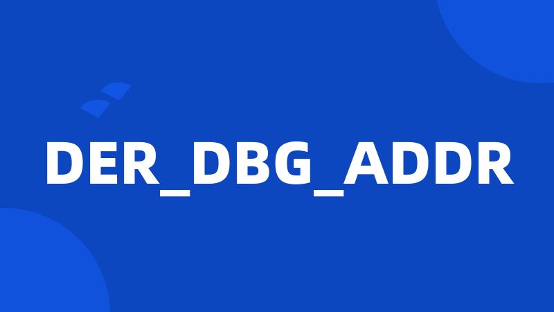 DER_DBG_ADDR