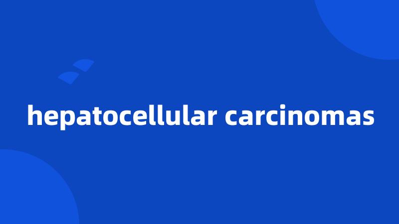 hepatocellular carcinomas