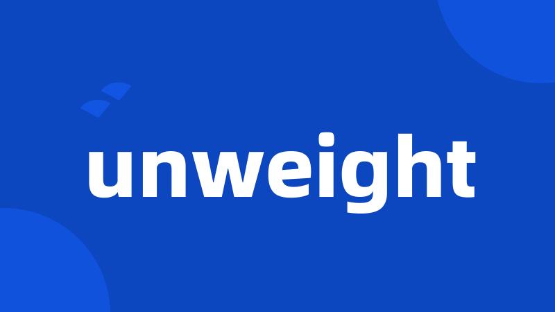 unweight
