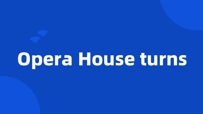 Opera House turns