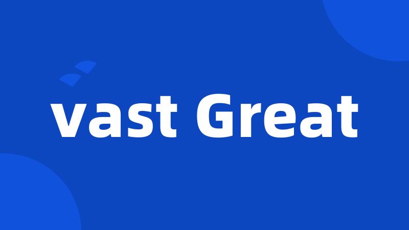 vast Great