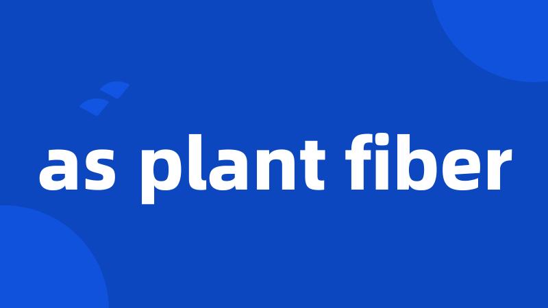 as plant fiber