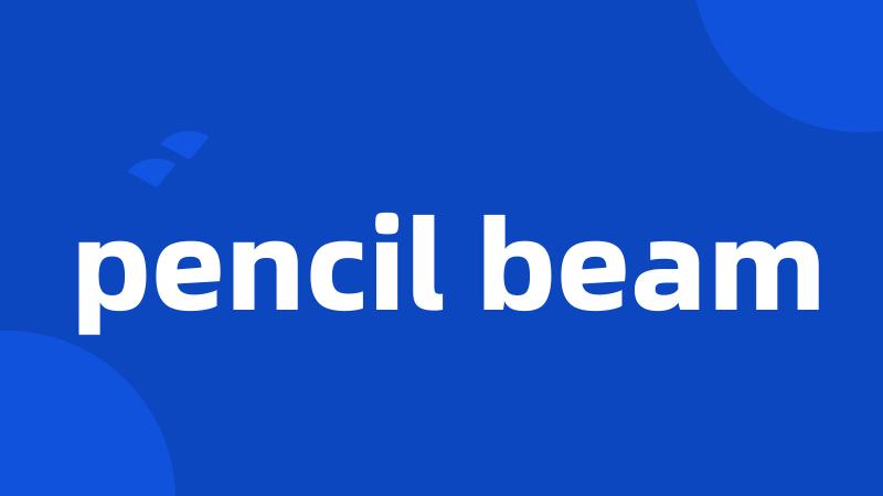pencil beam