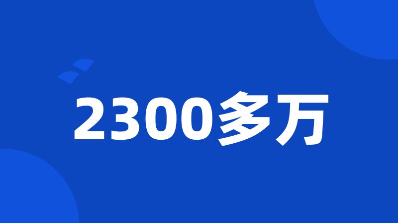 2300多万