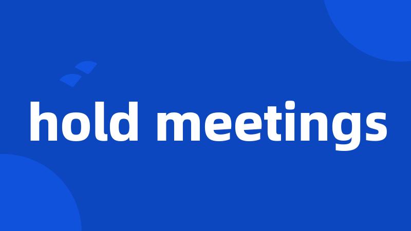 hold meetings