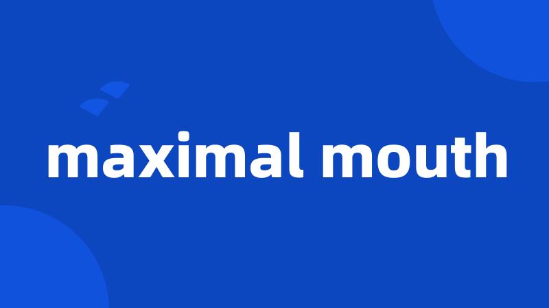 maximal mouth