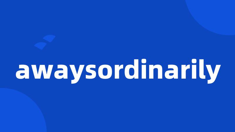 awaysordinarily