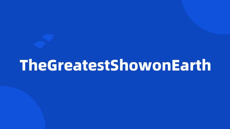 TheGreatestShowonEarth