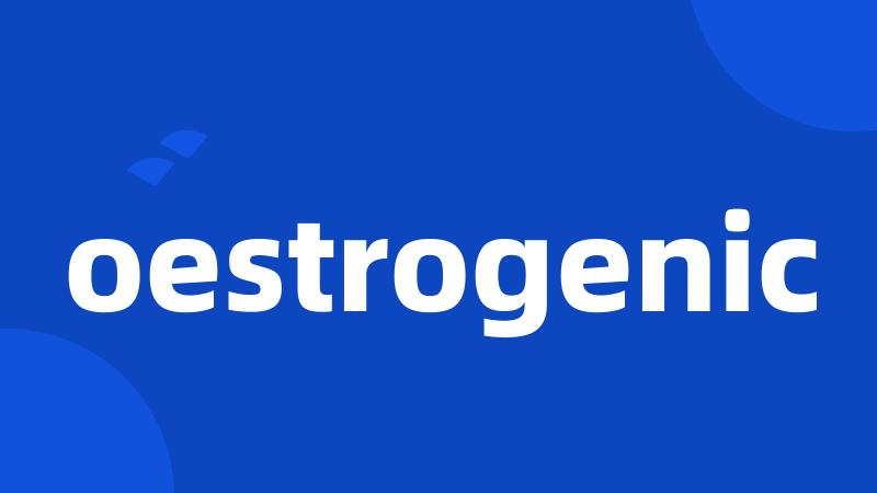 oestrogenic