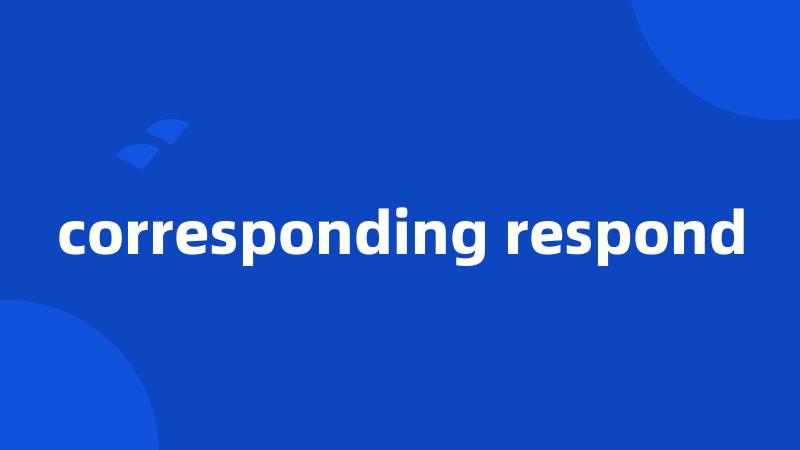 corresponding respond