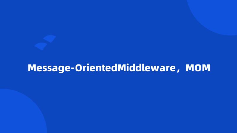 Message-OrientedMiddleware，MOM
