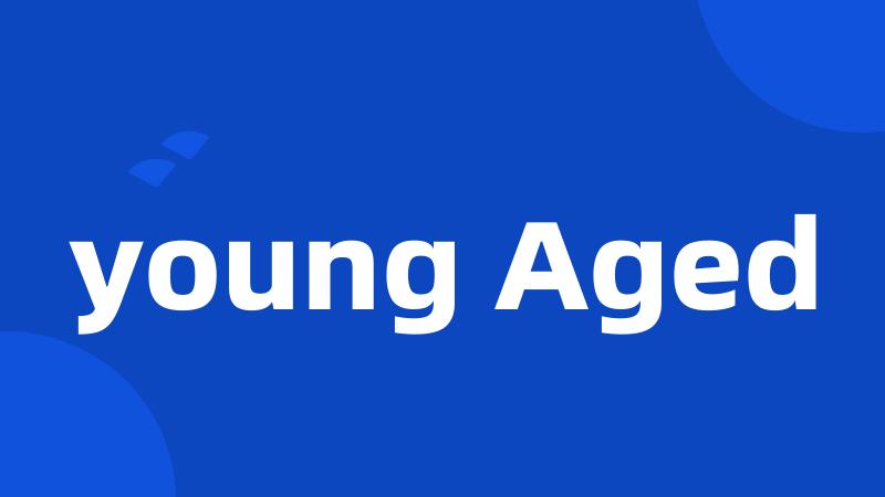young Aged