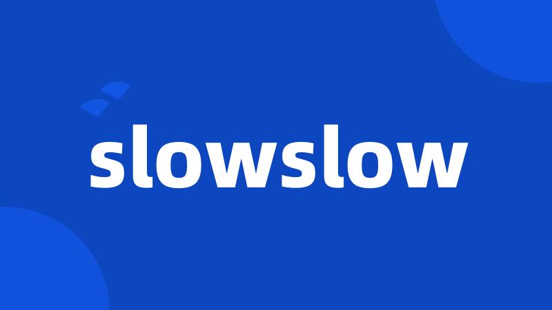 slowslow