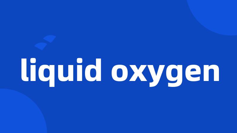 liquid oxygen