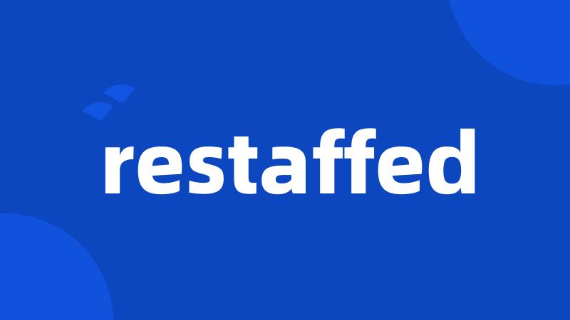 restaffed