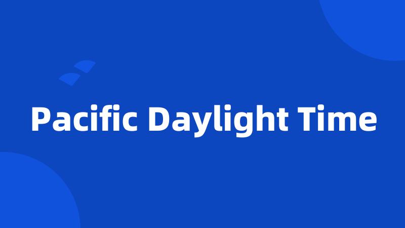 Pacific Daylight Time