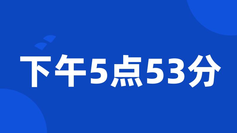 下午5点53分