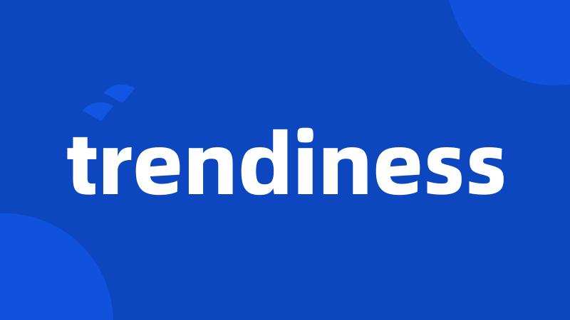 trendiness