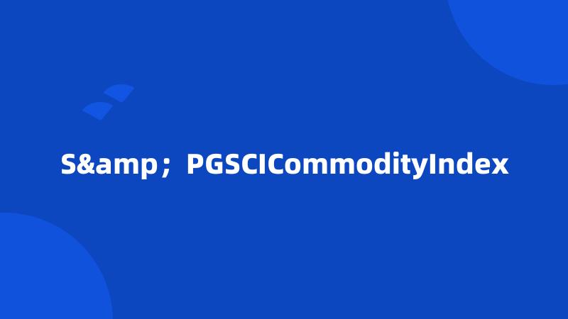 S&；PGSCICommodityIndex