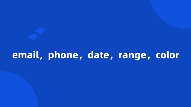 email，phone，date，range，color