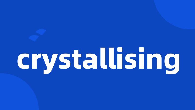 crystallising