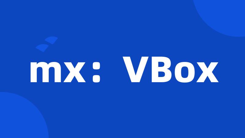 mx：VBox