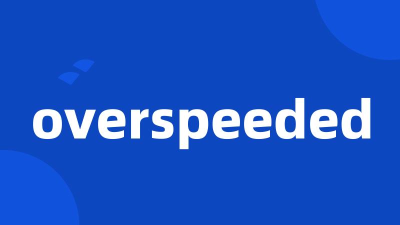 overspeeded