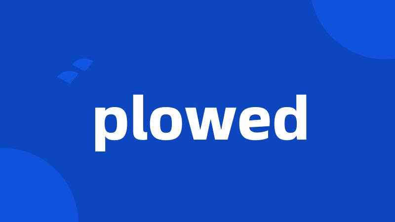 plowed