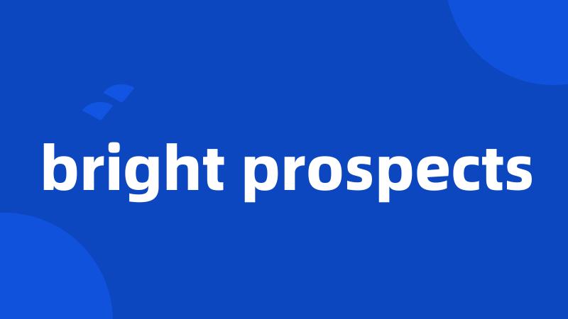 bright prospects