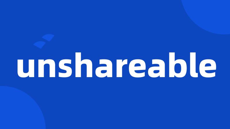 unshareable