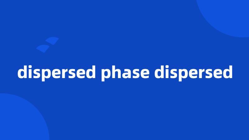 dispersed phase dispersed