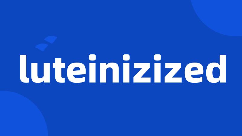 luteinizized