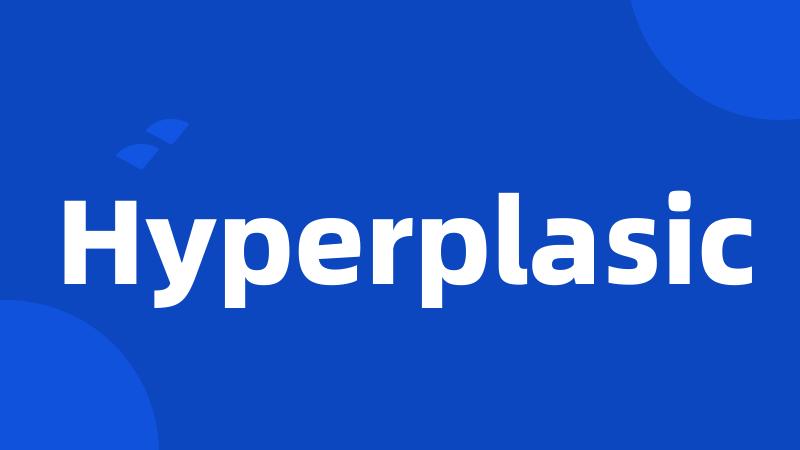 Hyperplasic