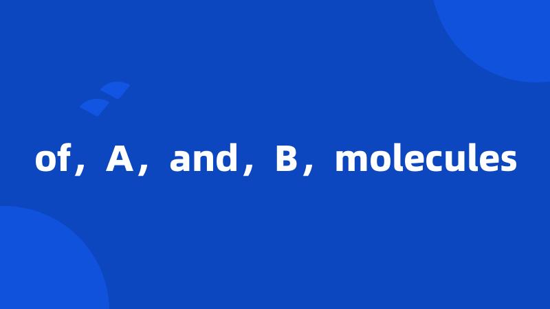 of，A，and，B，molecules