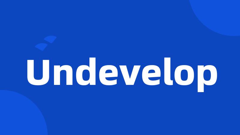 Undevelop