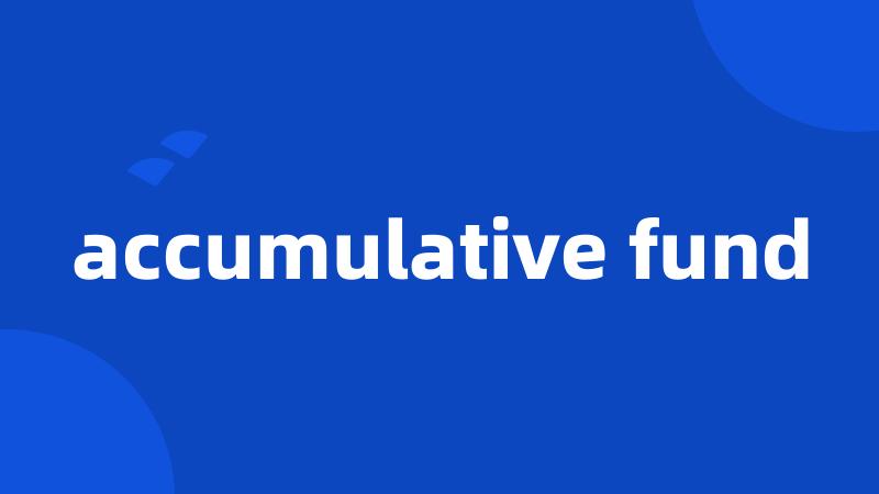 accumulative fund