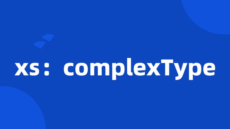 xs：complexType