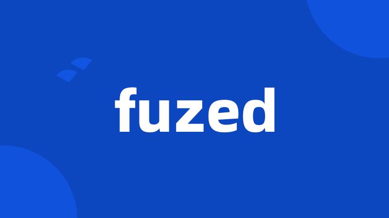 fuzed