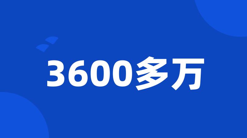 3600多万