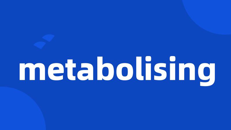 metabolising