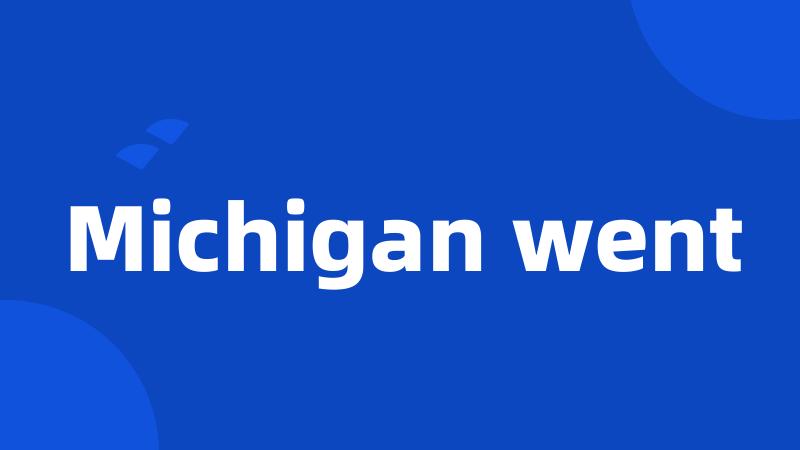Michigan went