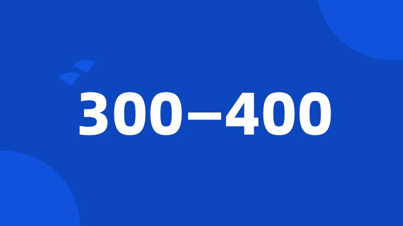 300—400