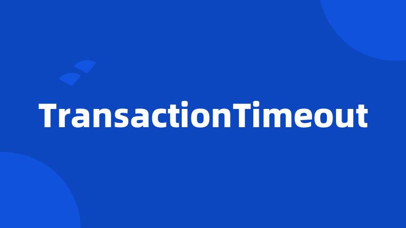 TransactionTimeout