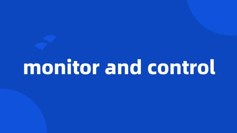 monitor and control