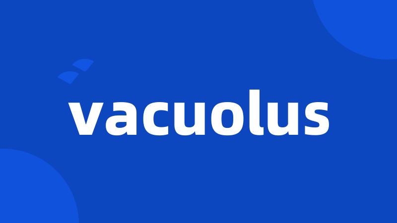 vacuolus