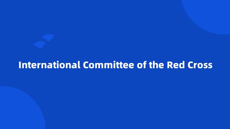 International Committee of the Red Cross